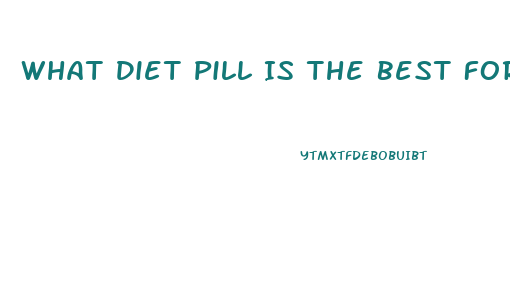 What Diet Pill Is The Best For Fast Weight Loss