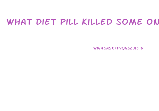 What Diet Pill Killed Some One A Few Years Ago