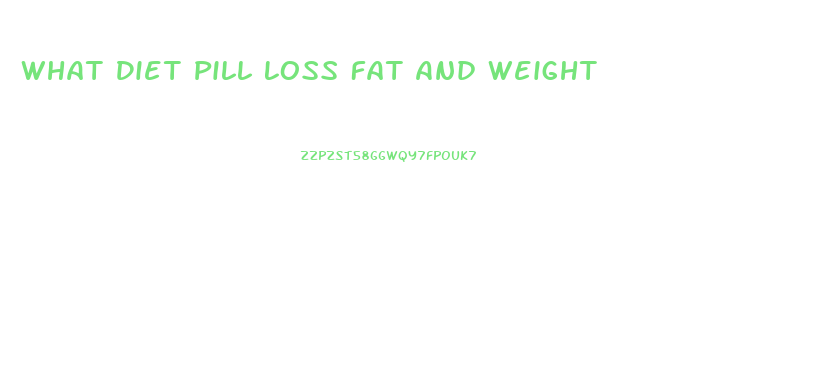 What Diet Pill Loss Fat And Weight