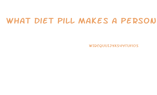 What Diet Pill Makes A Person Real Talkative And Hyperactive