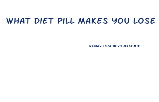 What Diet Pill Makes You Lose Weight The Fastest