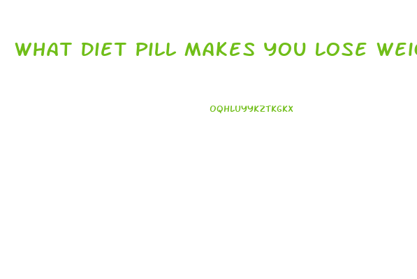 What Diet Pill Makes You Lose Weight The Fastest