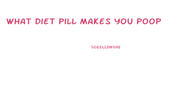 What Diet Pill Makes You Poop