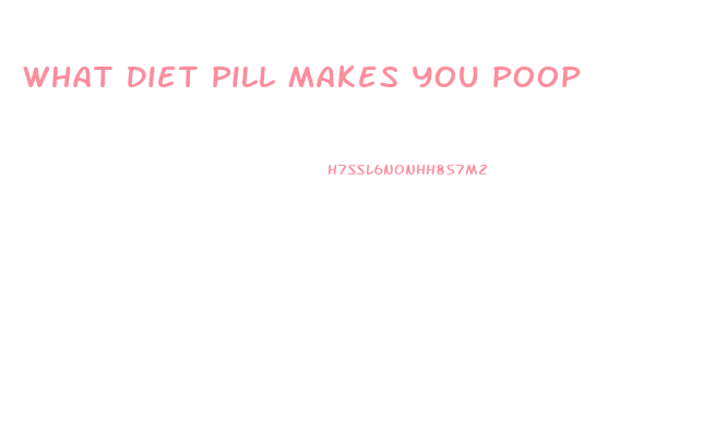 What Diet Pill Makes You Poop