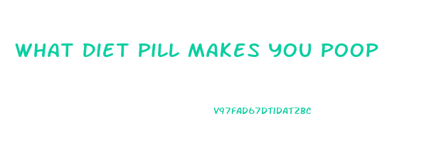 What Diet Pill Makes You Poop