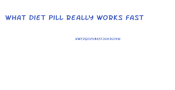 What Diet Pill Really Works Fast