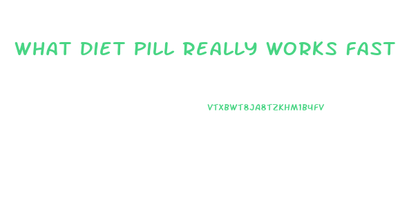 What Diet Pill Really Works Fast