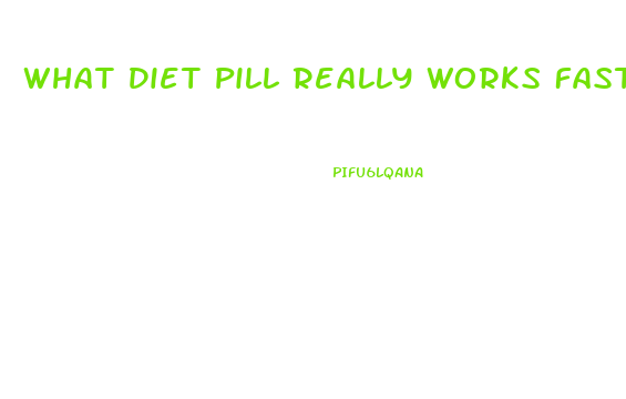 What Diet Pill Really Works Fast