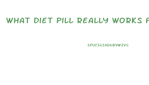 What Diet Pill Really Works Fast