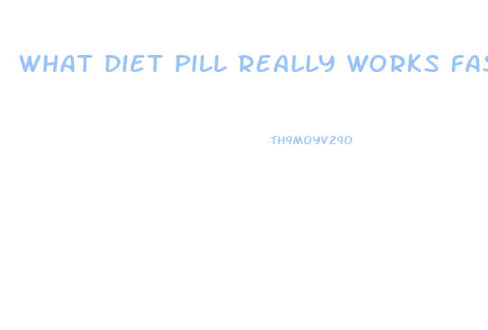 What Diet Pill Really Works Fast