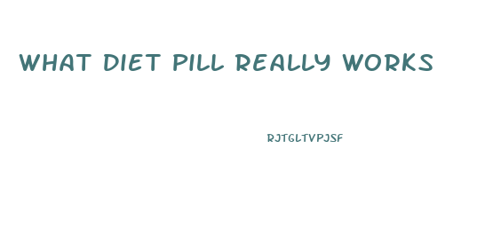 What Diet Pill Really Works