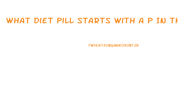 What Diet Pill Starts With A P In The Name