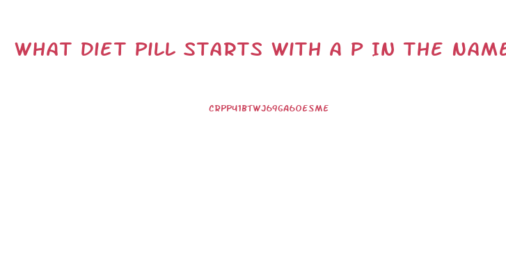 What Diet Pill Starts With A P In The Name