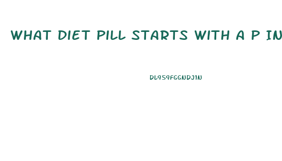 What Diet Pill Starts With A P In The Name