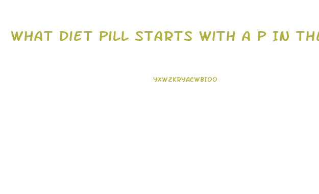 What Diet Pill Starts With A P In The Name