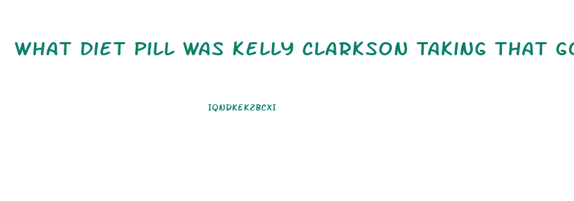 What Diet Pill Was Kelly Clarkson Taking That Got Her In Trouble With The Voice