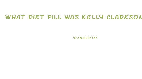 What Diet Pill Was Kelly Clarkson Taking That Got Her In Trouble With The Voice