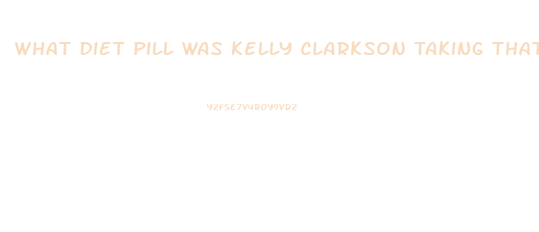 What Diet Pill Was Kelly Clarkson Taking That Got Her In Trouble With The Voice