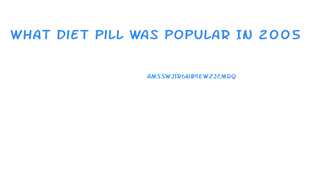 What Diet Pill Was Popular In 2005