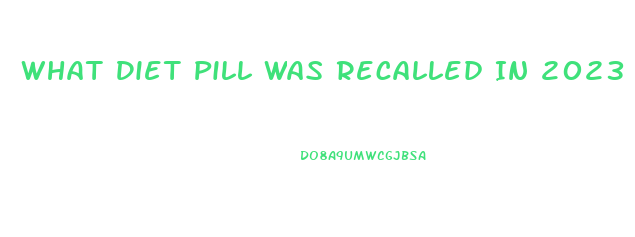 What Diet Pill Was Recalled In 2023 Because It Contained Hca