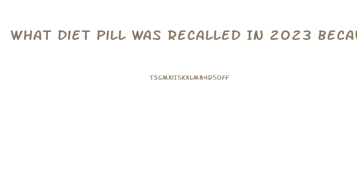 What Diet Pill Was Recalled In 2023 Because It Contained Hca