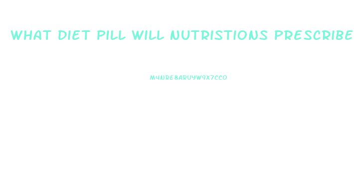 What Diet Pill Will Nutristions Prescribe