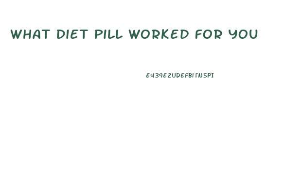 What Diet Pill Worked For You