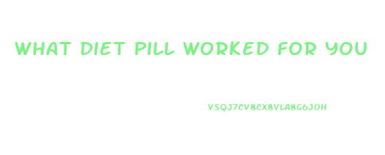 What Diet Pill Worked For You