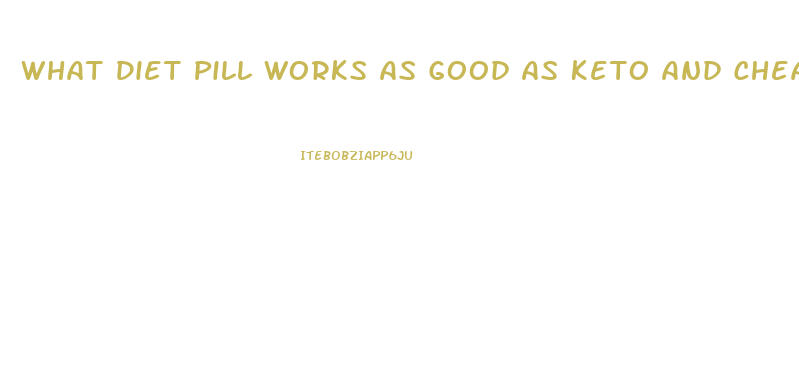 What Diet Pill Works As Good As Keto And Cheaper