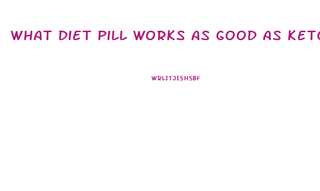What Diet Pill Works As Good As Keto And Cheaper