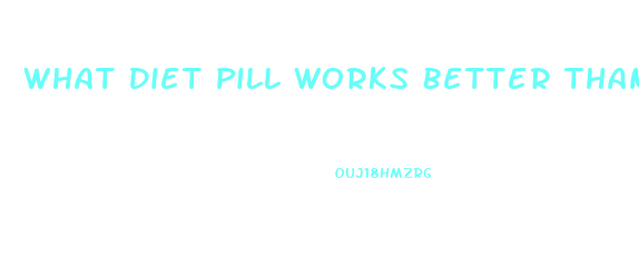 What Diet Pill Works Better Than Phentermine