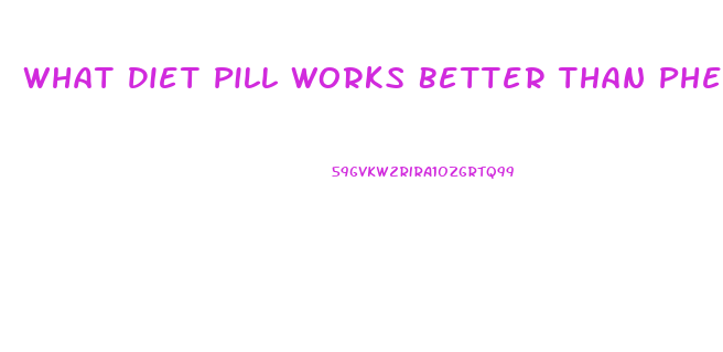 What Diet Pill Works Better Than Phentermine