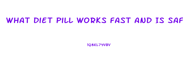 What Diet Pill Works Fast And Is Safe And Cheap