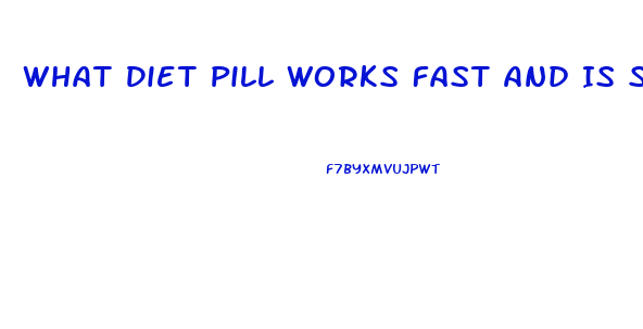 What Diet Pill Works Fast And Is Safe And Cheap