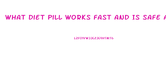 What Diet Pill Works Fast And Is Safe And Cheap