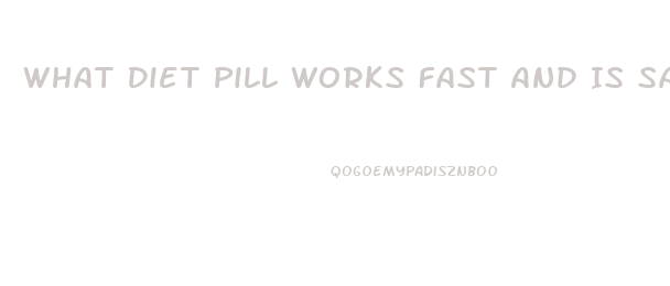 What Diet Pill Works Fast And Is Safe And Cheap