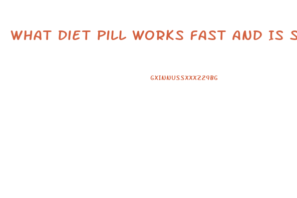 What Diet Pill Works Fast And Is Safe And Cheap