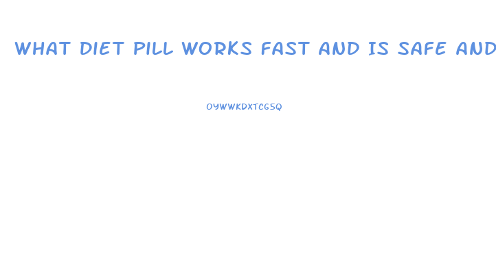 What Diet Pill Works Fast And Is Safe And Cheap