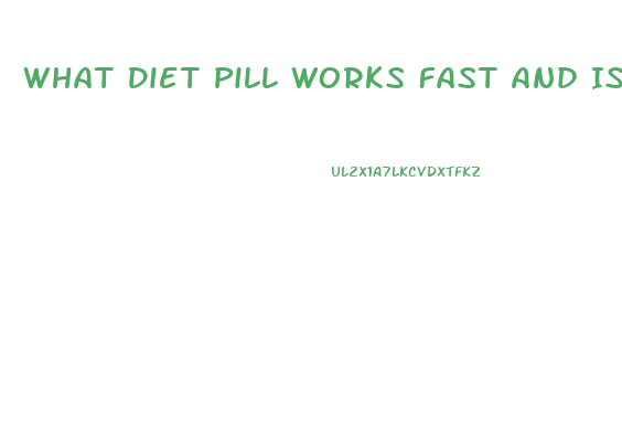 What Diet Pill Works Fast And Is Safe And Cheap