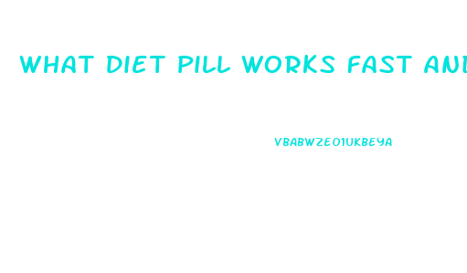 What Diet Pill Works Fast And Is Safe And Cheap