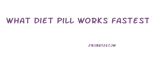 What Diet Pill Works Fastest