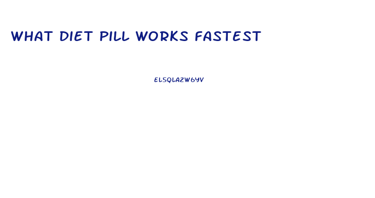 What Diet Pill Works Fastest