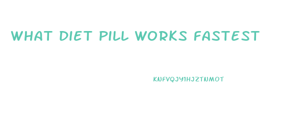 What Diet Pill Works Fastest