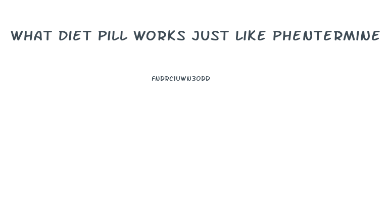 What Diet Pill Works Just Like Phentermine