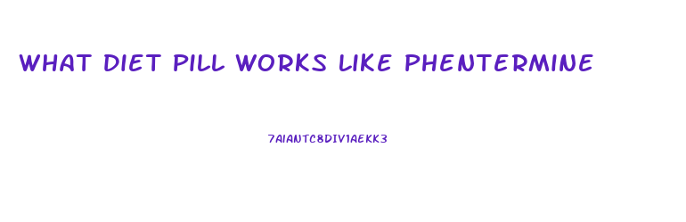 What Diet Pill Works Like Phentermine