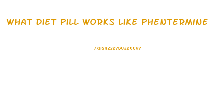 What Diet Pill Works Like Phentermine