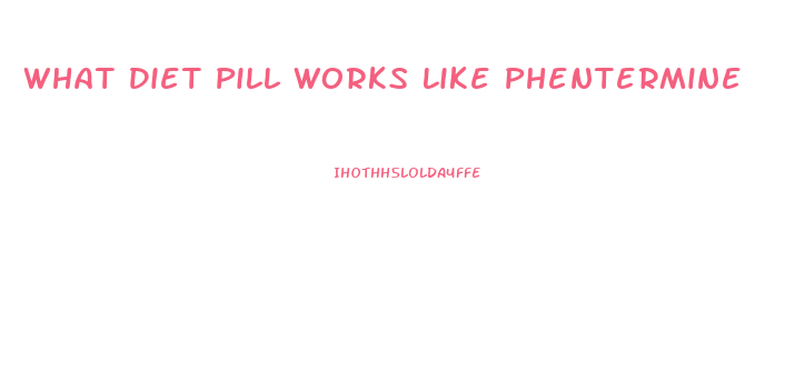 What Diet Pill Works Like Phentermine