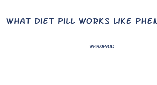 What Diet Pill Works Like Phentermine