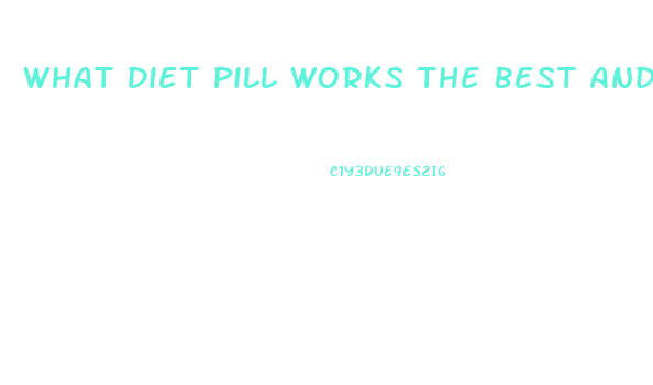 What Diet Pill Works The Best And Fastest