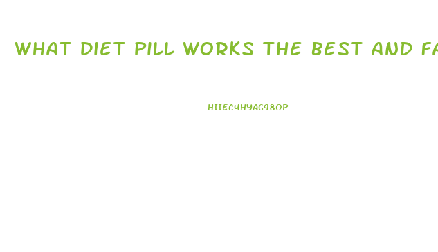 What Diet Pill Works The Best And Fastest